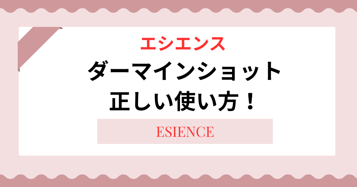 【保存版】ESIENCEダーマショットの正しい使い方！順番や頻度と併用NGまで完全ガイド