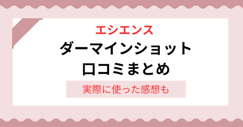 【話題の美容液】エシエンス ダーマインショットのリアルな使用感や口コミまとめ