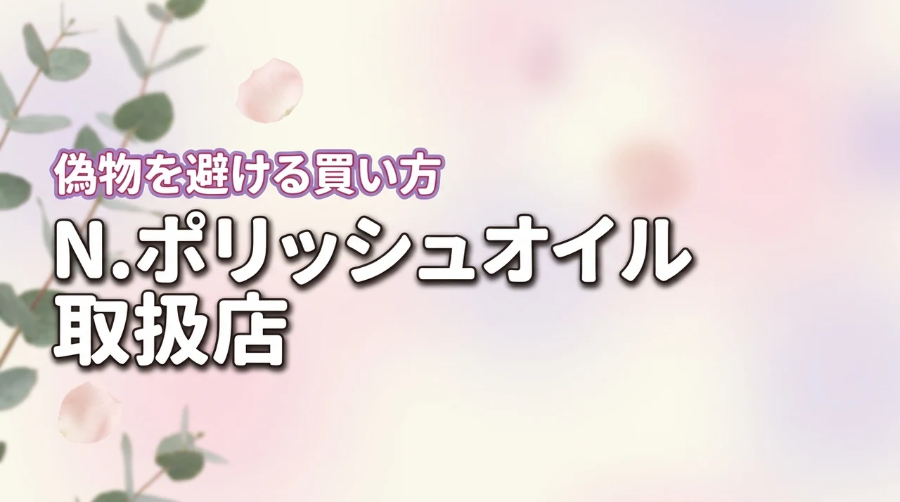 N.ポリッシュオイルはどこで売ってる?偽物を避けたい方必見の正規品取扱店まとめ