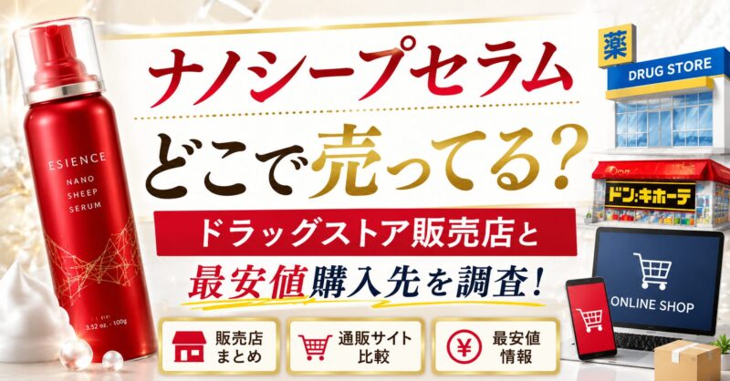 ナノシープセラムはどこで売ってる？ドラッグストア販売店と最安値購入先を調査